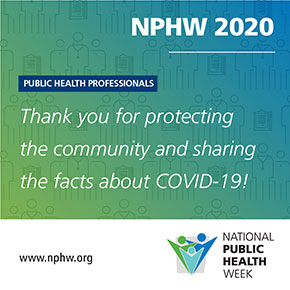 Public Health Professionals, Thank you for protecting the community and sharing the facts about COVID-19! NPHW 2020