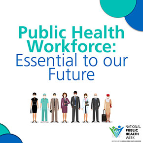 Public Health Workforce: Essential to our Future, eight public health workers