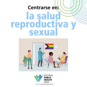 Centrarse en: la salud reproductiva y sexual, with an illustration of a doctor's office with the progress pride flag on the wall and a pregnant patient with healthcare providers, the NPHW logo below and a design of concentric circles around